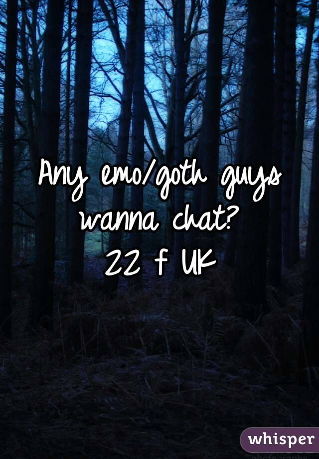 Any emo/goth guys wanna chat? 
22 f UK