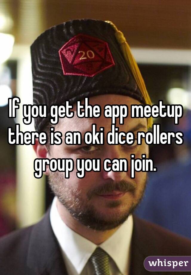 If you get the app meetup there is an oki dice rollers group you can join.