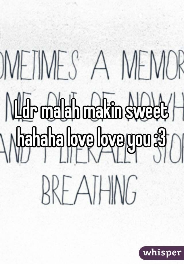 Ldr malah makin sweet hahaha love love you :3 