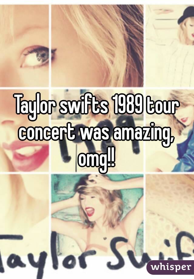 Taylor swifts 1989 tour concert was amazing,  omg!! 