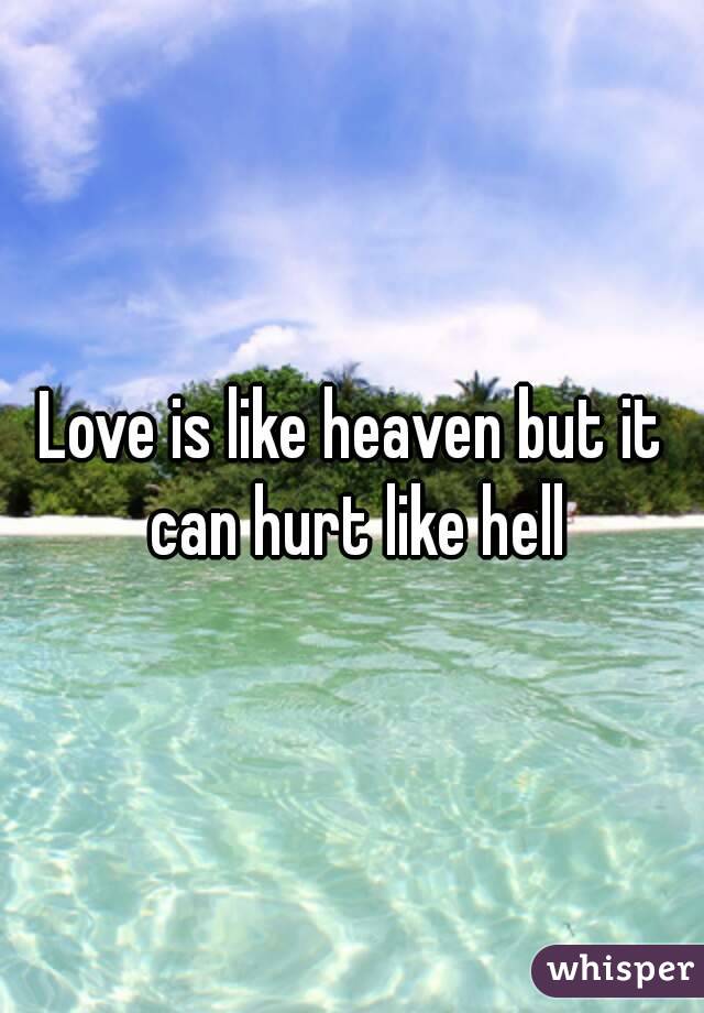 Love is like heaven but it can hurt like hell