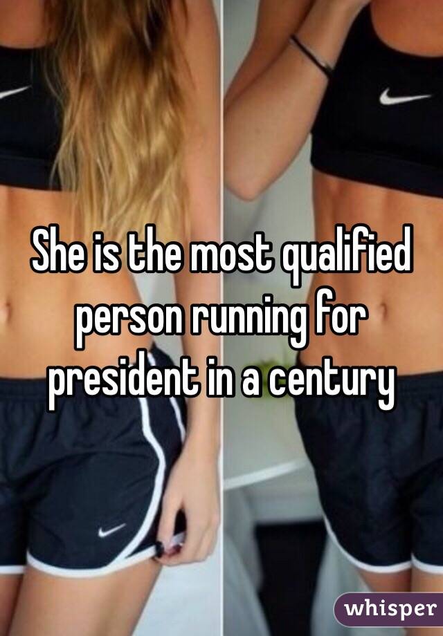 She is the most qualified person running for president in a century 