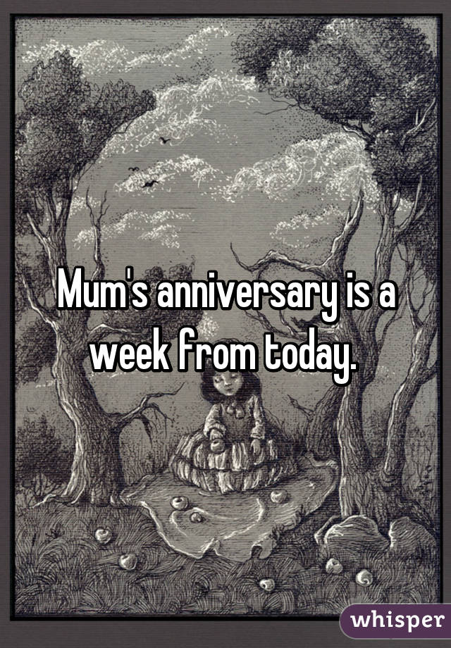 Mum's anniversary is a week from today. 