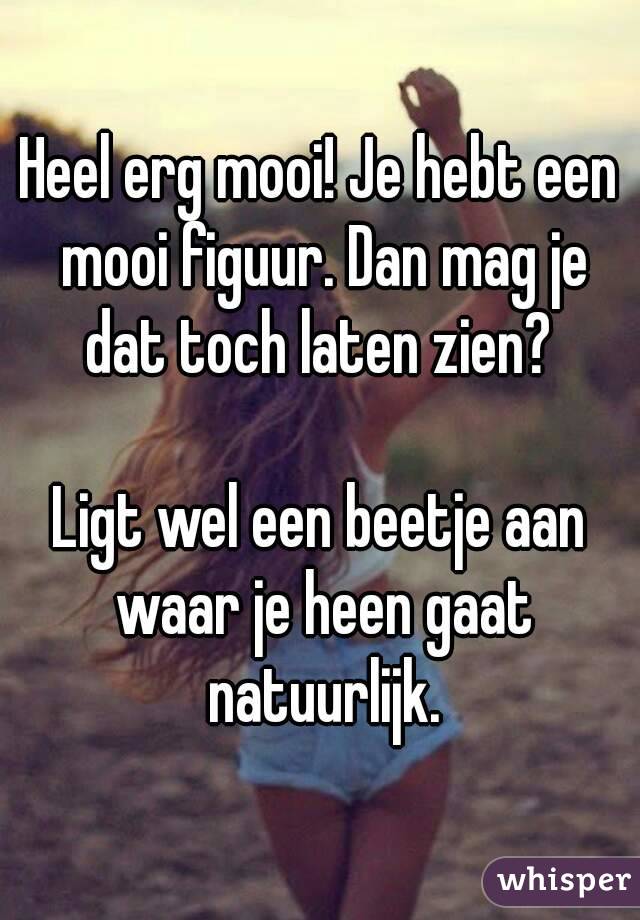 Heel erg mooi! Je hebt een mooi figuur. Dan mag je dat toch laten zien? 

Ligt wel een beetje aan waar je heen gaat natuurlijk.