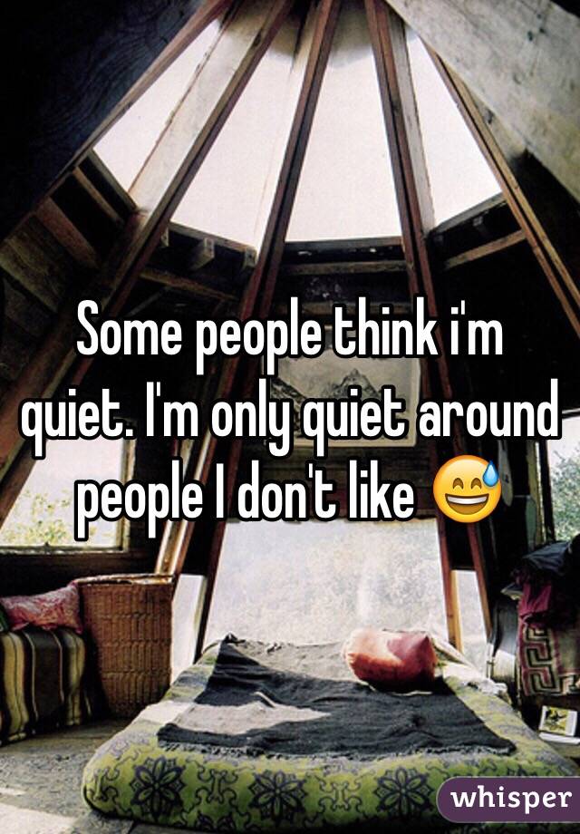 Some people think i'm quiet. I'm only quiet around people I don't like 😅