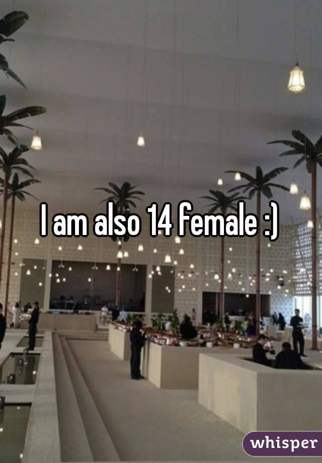 I am also 14 female :)