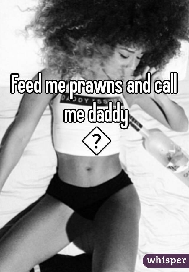 Feed me prawns and call me daddy 💜