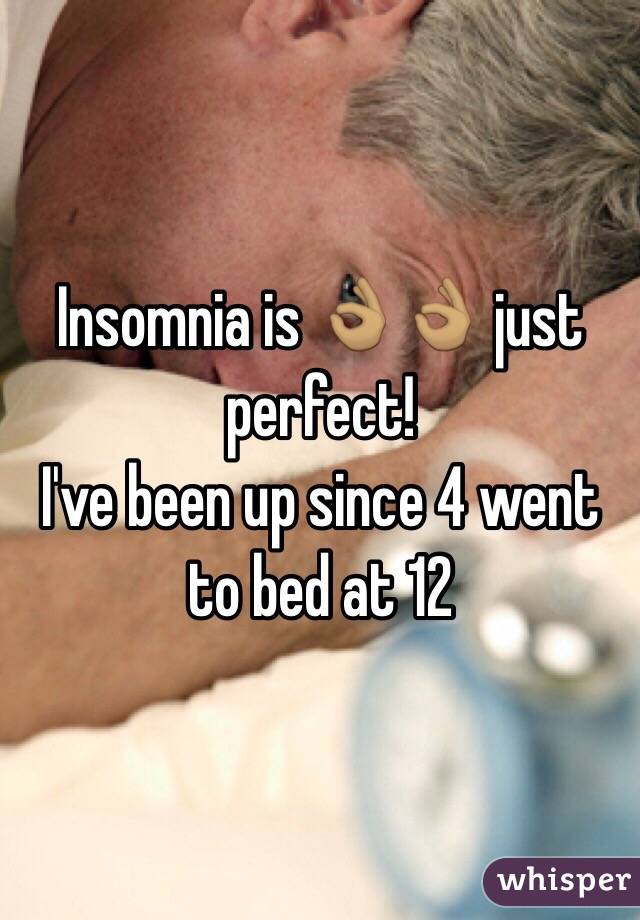 Insomnia is 👌🏽👌🏽 just perfect! 
I've been up since 4 went to bed at 12 