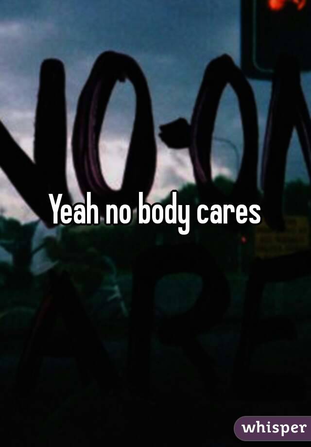 Yeah no body cares