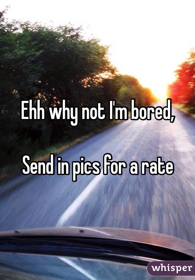 Ehh why not I'm bored,

Send in pics for a rate