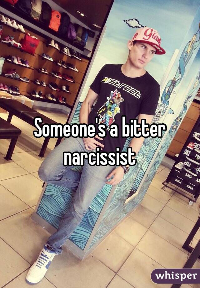 Someone's a bitter narcissist