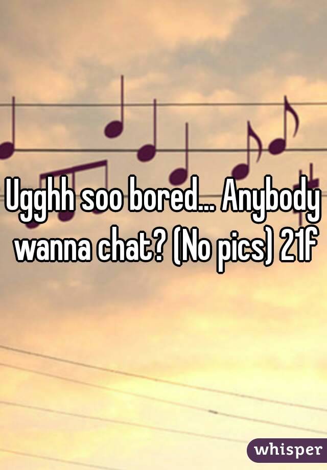 Ugghh soo bored... Anybody wanna chat? (No pics) 21f