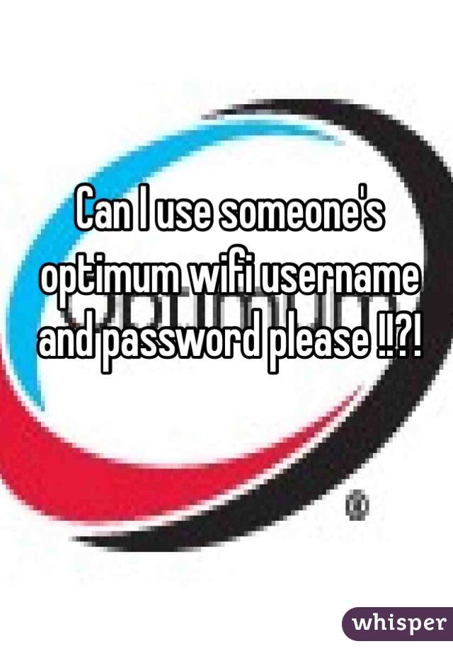 Can I use someone's optimum wifi username and password please !!?!