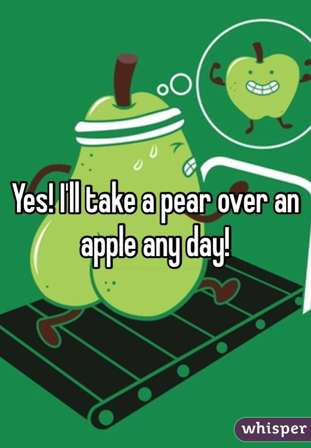 Yes! I'll take a pear over an apple any day!