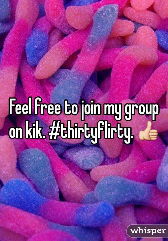 Feel free to join my group on kik. #thirtyflirty. 👍