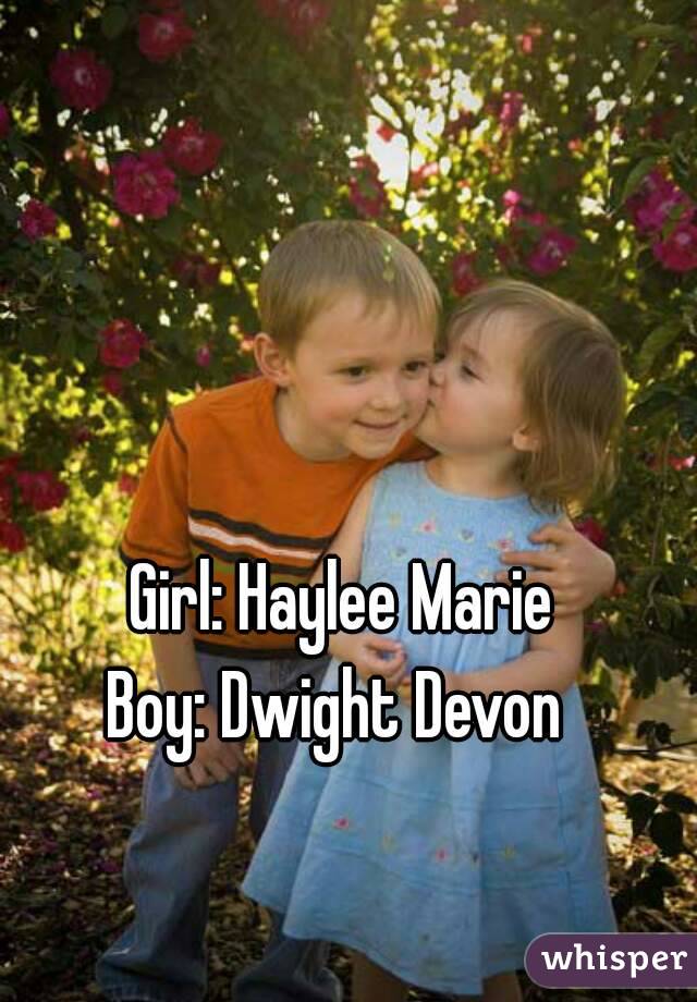 Girl: Haylee Marie
Boy: Dwight Devon 