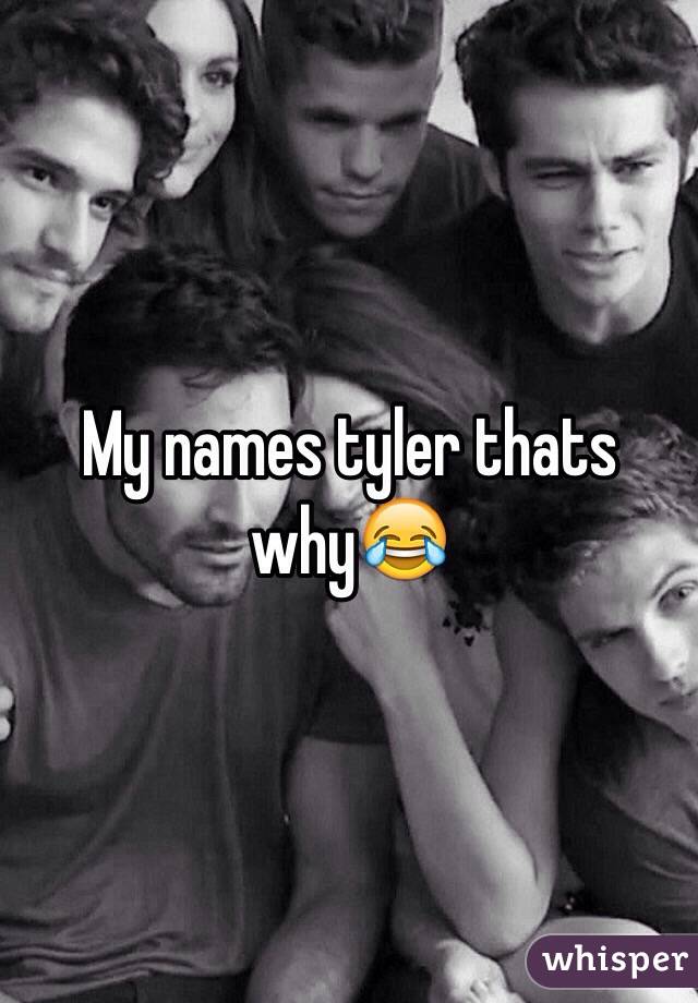 My names tyler thats why😂