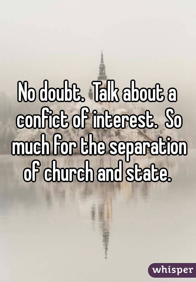 No doubt.  Talk about a confict of interest.  So much for the separation of church and state. 