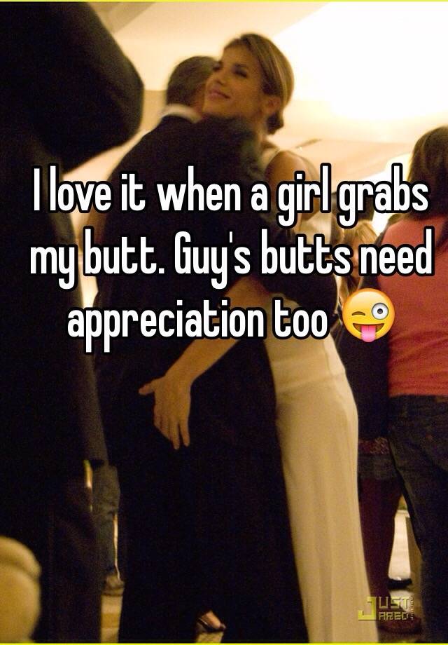I Love It When A Girl Grabs My Butt G
