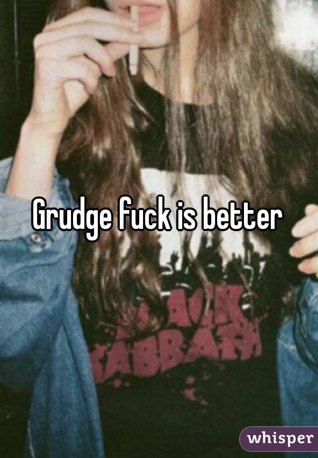 Grudge fuck is better