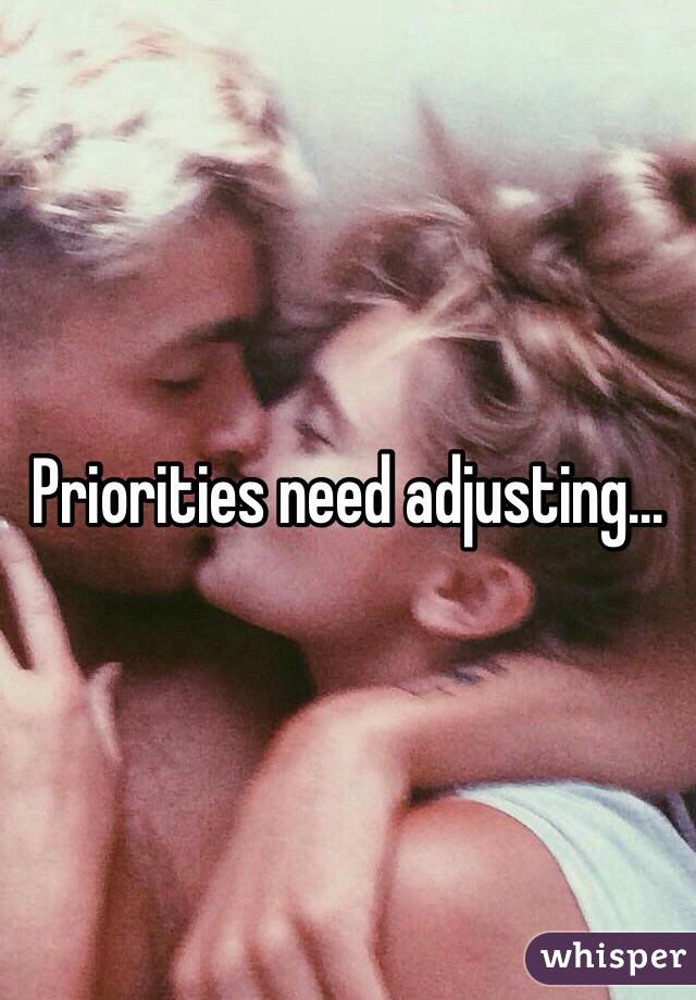 Priorities need adjusting...