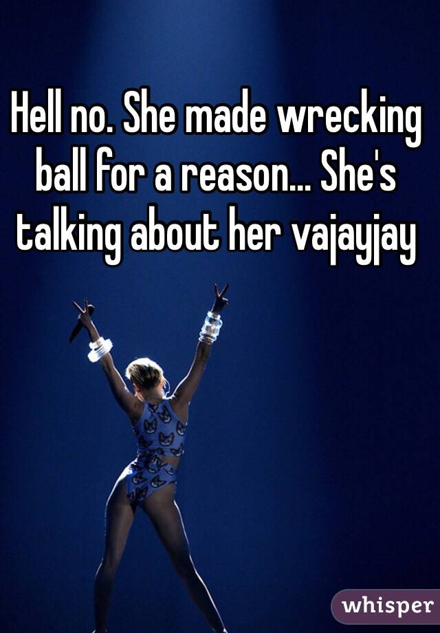 Hell no. She made wrecking ball for a reason... She's talking about her vajayjay 