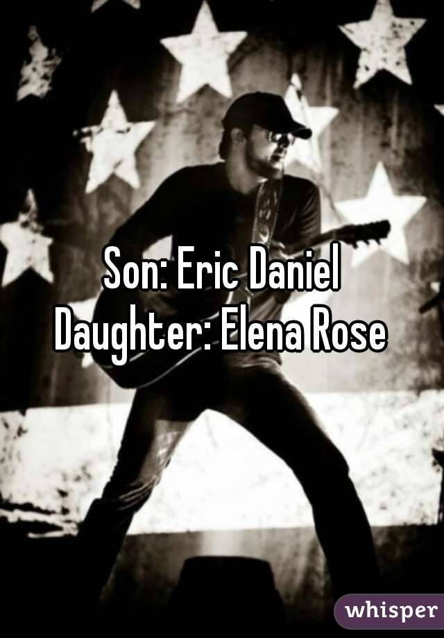 Son: Eric Daniel
Daughter: Elena Rose