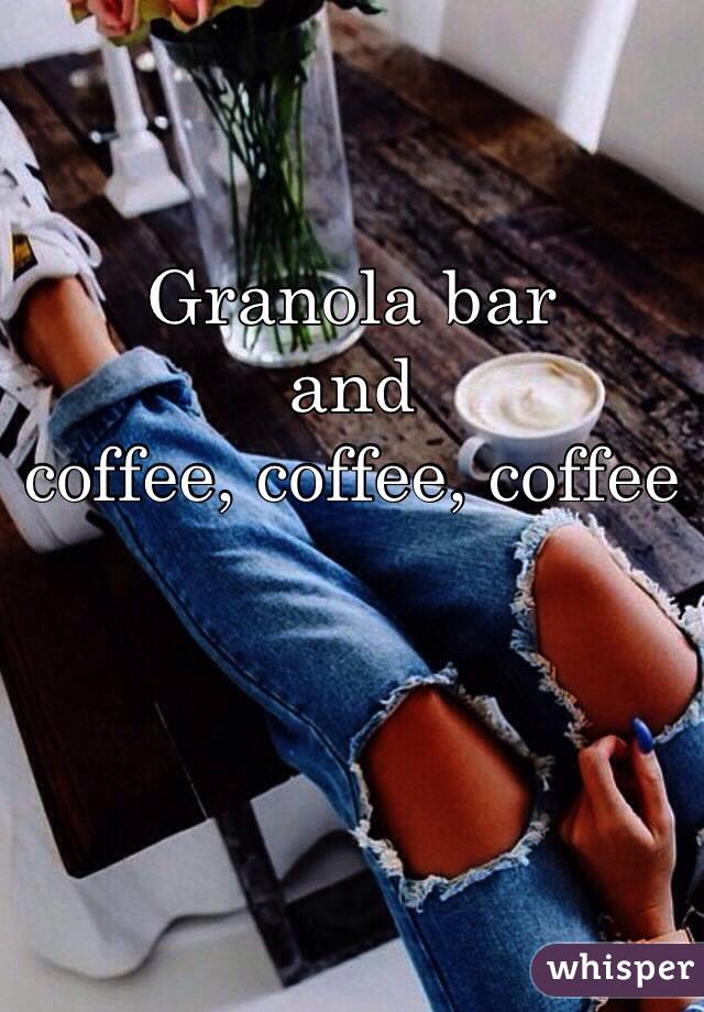 Granola bar
and
coffee, coffee, coffee