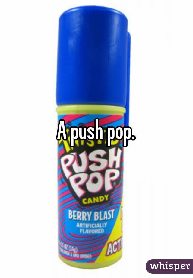 A push pop.