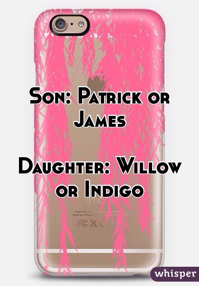 Son: Patrick or James

Daughter: Willow or Indigo