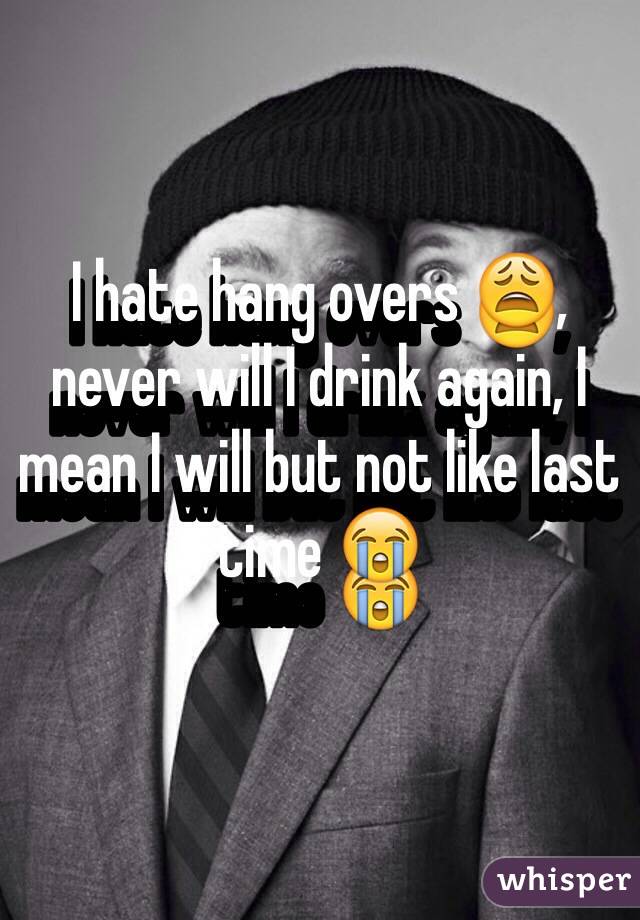 I hate hang overs 😩, never will I drink again, I mean I will but not like last time 😭