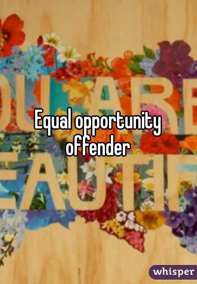 Equal opportunity offender 