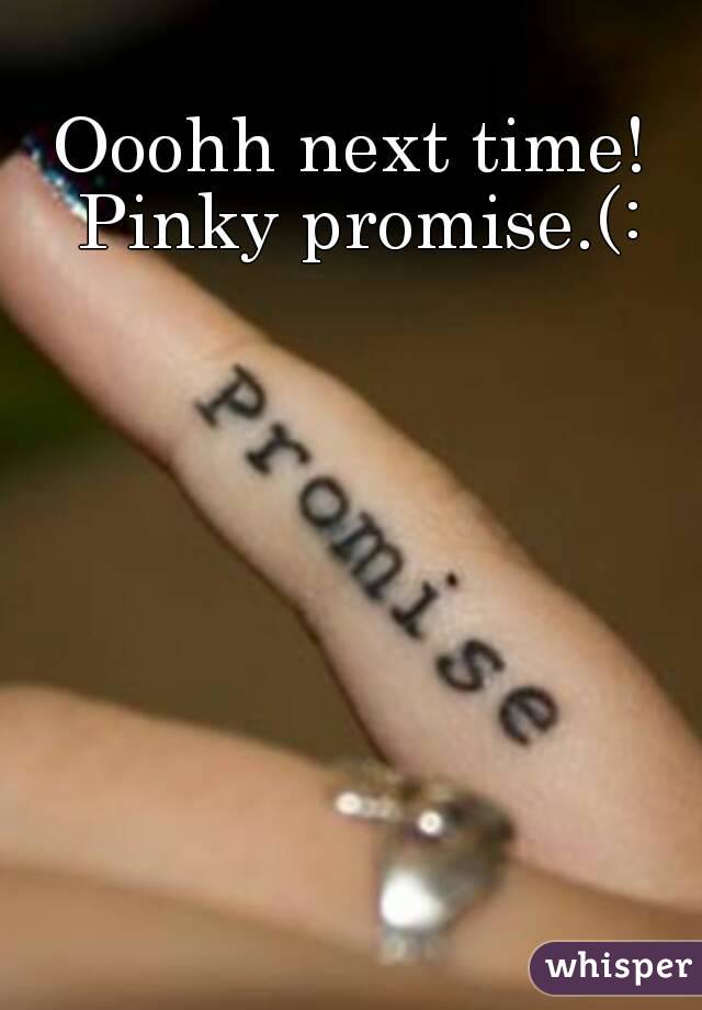 Ooohh next time! Pinky promise.(: