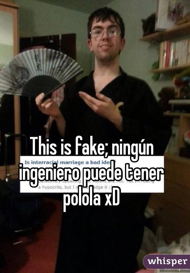 This is fake; ningún ingeniero puede tener polola xD