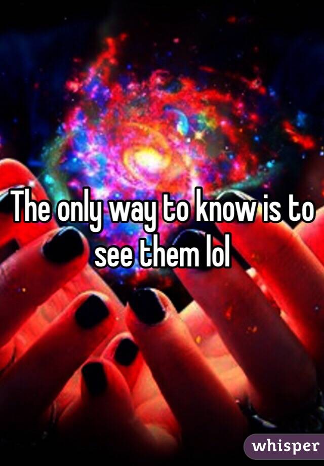 The only way to know is to see them lol