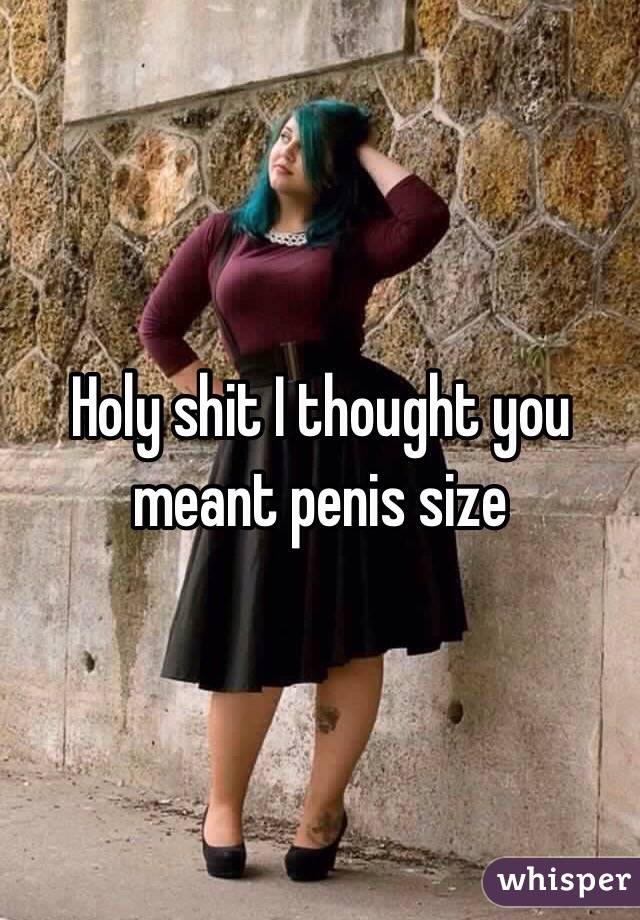 Holy shit I thought you meant penis size