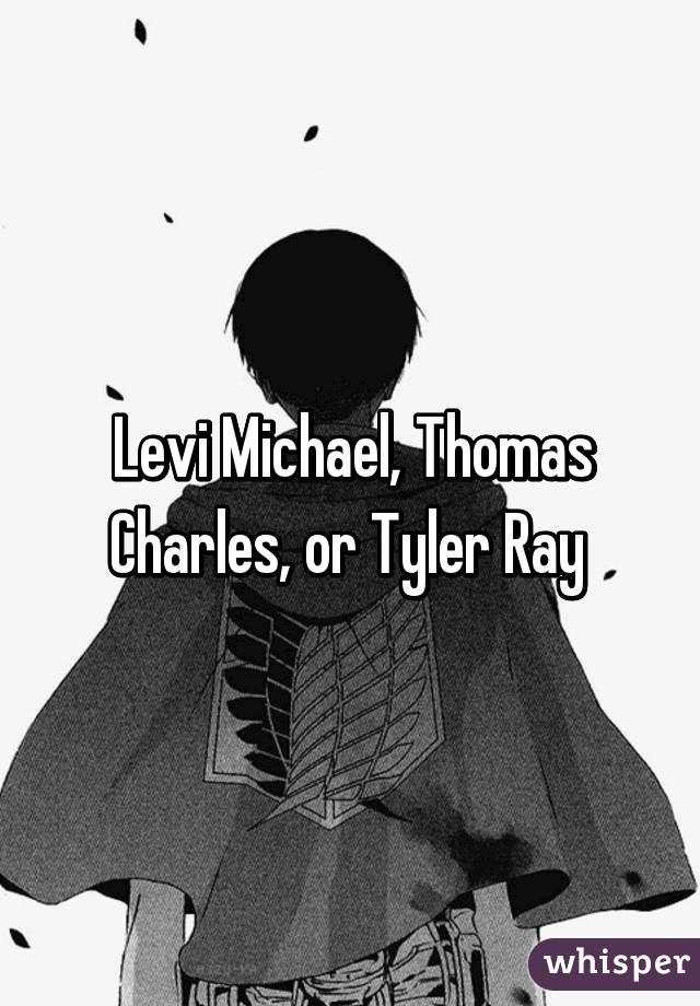 Levi Michael, Thomas Charles, or Tyler Ray 