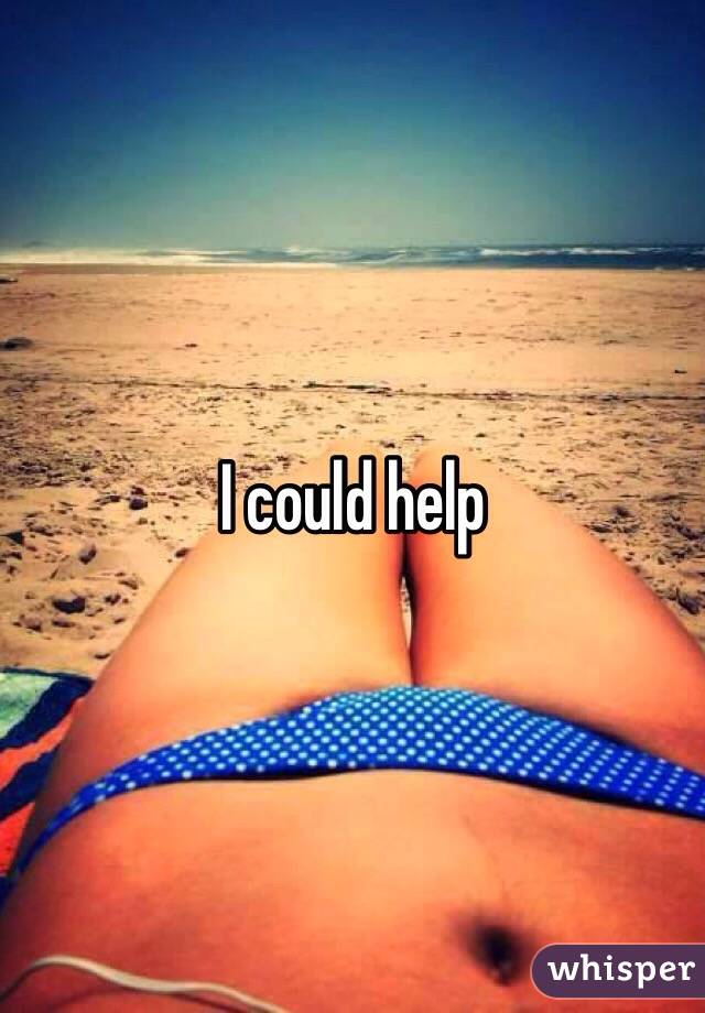 I could help