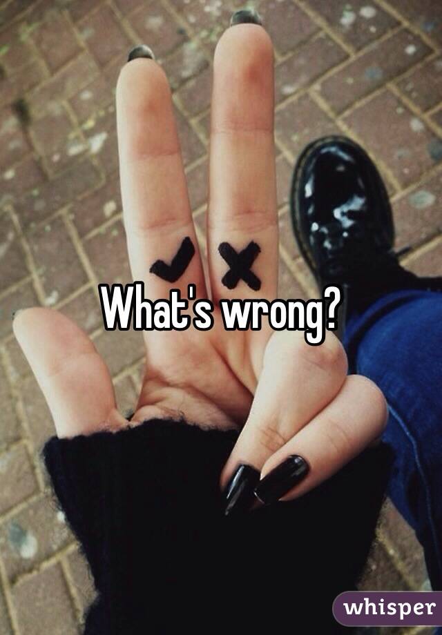 What's wrong?