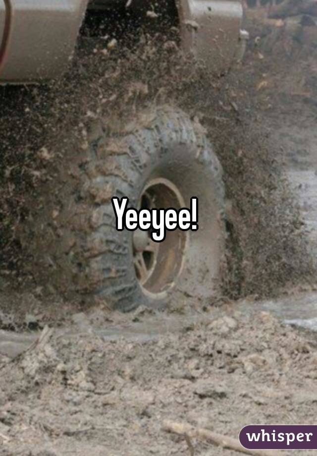 Yeeyee! 