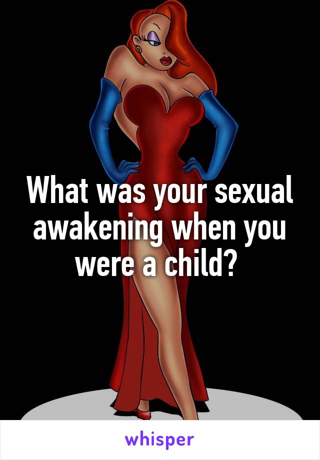 What was your sexual awakening when you were a child? 