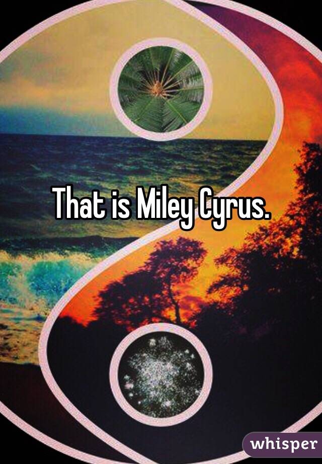 That is Miley Cyrus.