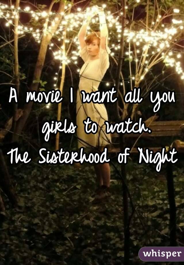 A movie I want all you girls to watch.
The Sisterhood of Night