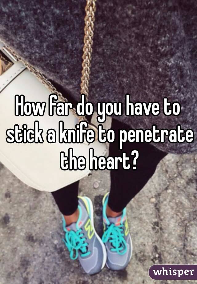 How far do you have to stick a knife to penetrate the heart?