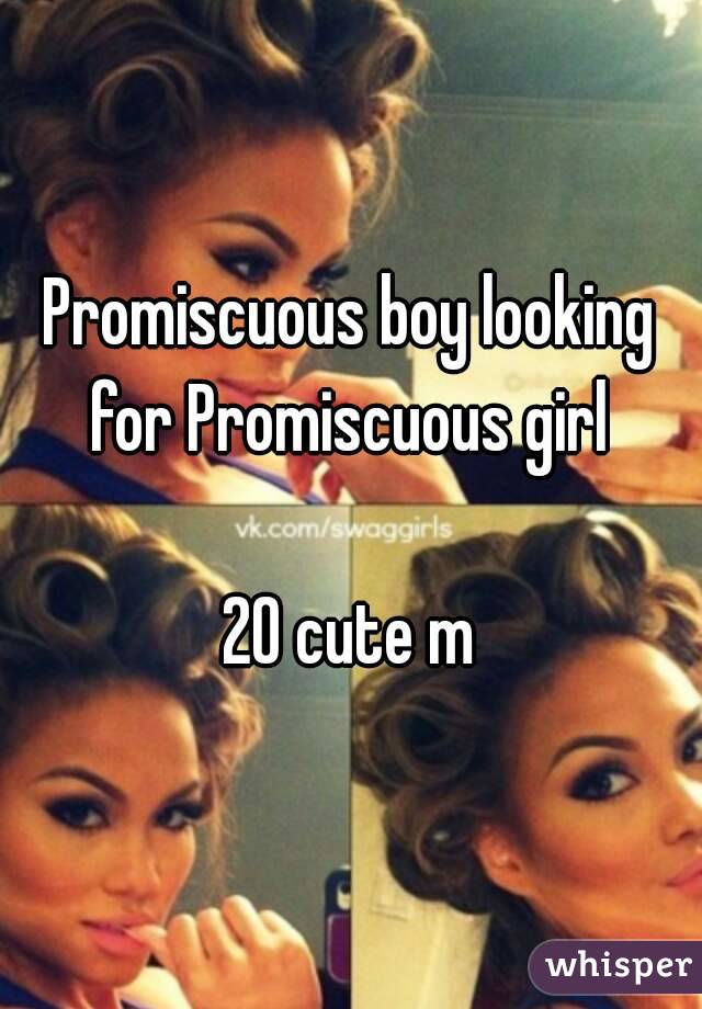 Promiscuous boy looking for Promiscuous girl 

20 cute m