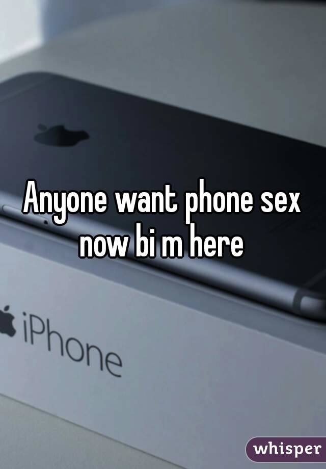Anyone want phone sex now bi m here 