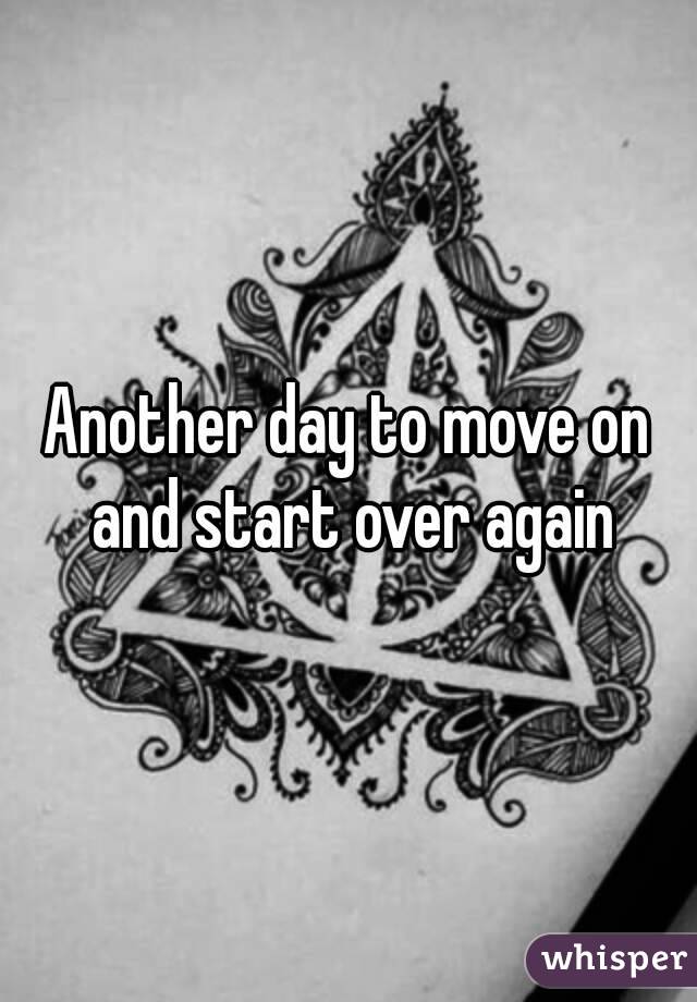 Another day to move on and start over again