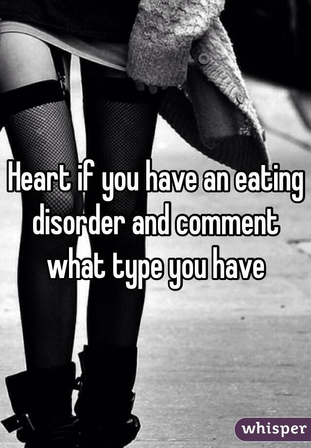 Heart if you have an eating disorder and comment what type you have 