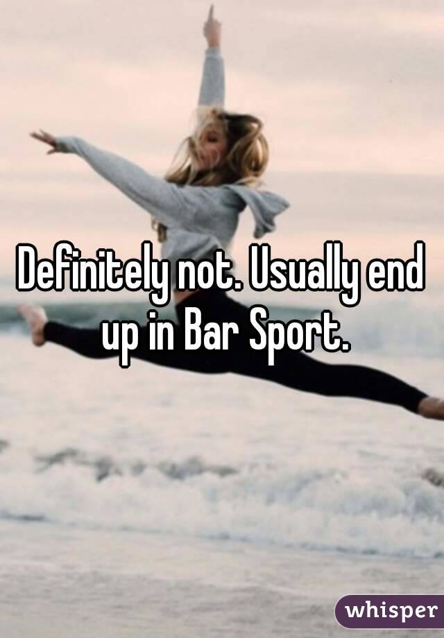 Definitely not. Usually end up in Bar Sport.