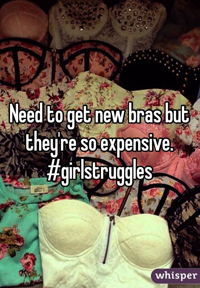 Need to get new bras but they're so expensive. #girlstruggles